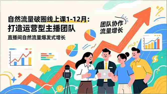 （16925期）自然流量破圈线上课1-12月更新：打造运营型主播团队 直播间自然流量爆发式增长-金启