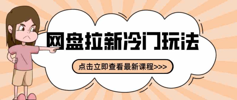 贴吧+网盘拉新：2-3天变现的冷门玩法，实操细节全拆解快速上手拓展收益渠道-金启