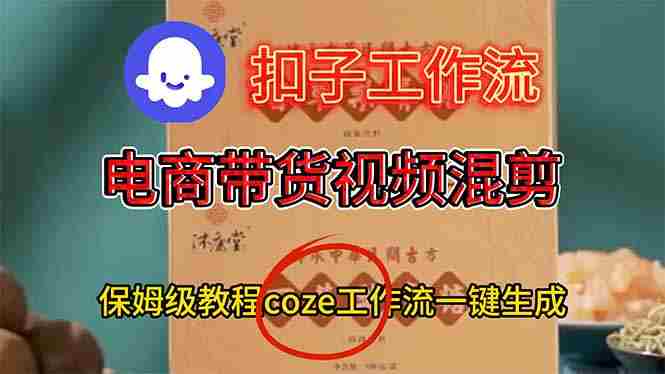 （16669期）电商带货视频一键混剪，详细教程COZE工作流一键生成-金启