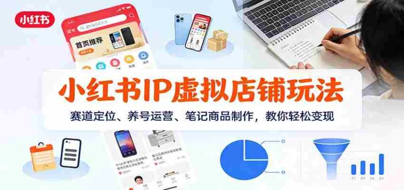 小红书IP虚拟店铺玩法，赛道定位、养号运营、笔记商品制作，教你轻松变现-金启