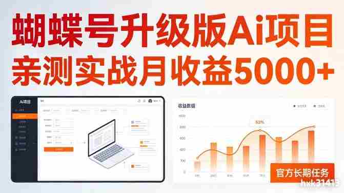亲测实战月收益5k+，官方长期任务，蝴蝶号升级版Ai项目【揭秘】-金启