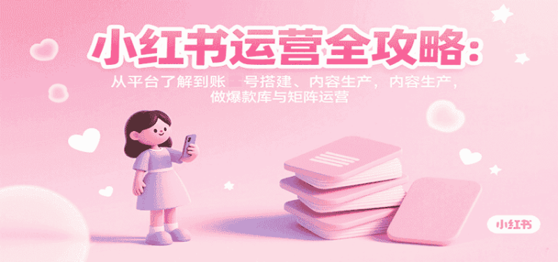 小红书运营全攻略：从平台了解到账号搭建、内容生产，做爆款库与矩阵运营-金启