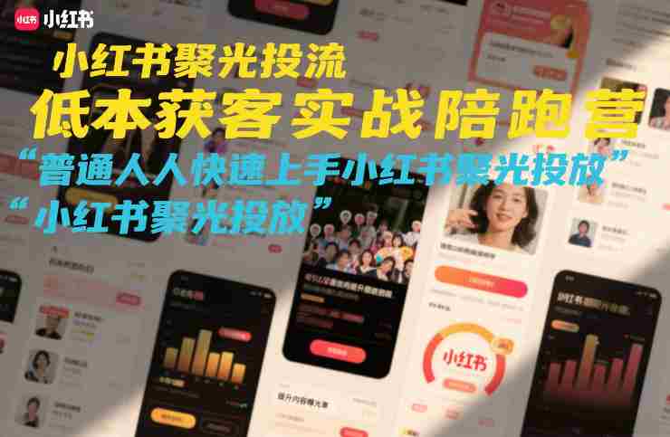 小红书聚光投流低成本获客实战陪跑营，普通人快速上手小红书聚光投放-金启