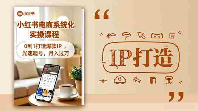 （16614期）小红书流量变现系统化实操课程，0到1打造爆款IP，光速起号，月入过万-金启