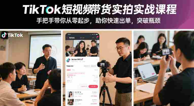 TikTok短视频带货实拍实战课程,手把手带你从零起步,助你快速出单,突破瓶颈-金启