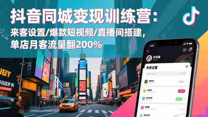 （16571期）抖音同城变现训练营：来客设置/爆款短视频/直播间搭建,单店月客流量翻200%-金启