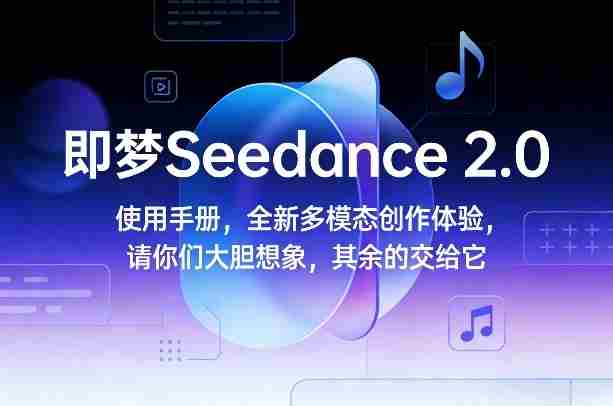 即梦Seedance 2.0使用手册，全新多模态创作体验，请你们大胆想象，其余的交给它-金启