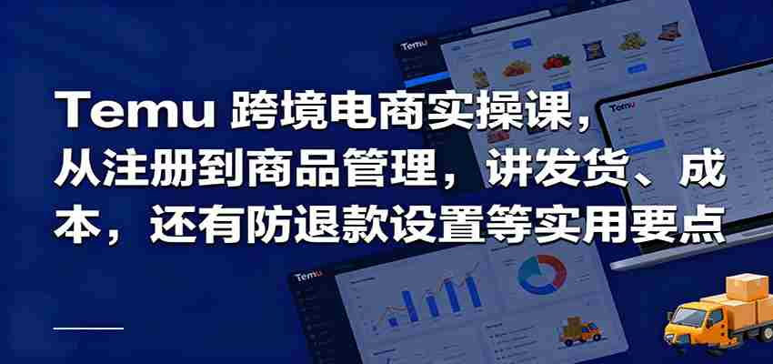 Temu跨境半托管实操，从注册到商品管理，讲发货、成本，还有防退款设置等实用要点-金启