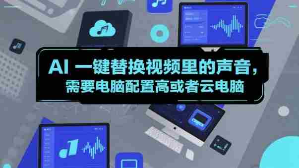 AI一键替换视频里的声音，需要电脑配置高或者云电脑-金启
