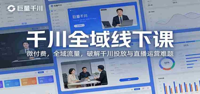 千川全域线下课:微付费,全域流量,破解千川投放与直播运营难题-金启