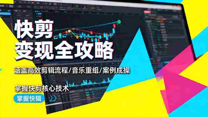 （16382期）快剪变现全攻略：涵盖高效剪辑流程/音乐重组/案例实操，掌握快剪核心技术-金启