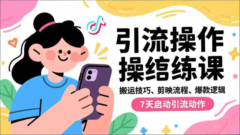 （16809期）抖音引流实操跟练课，搬运技巧、剪映流程、爆款逻辑，7天启动引流动作-金启