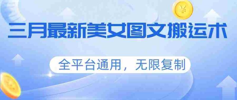 三月最新美女图文搬运术，全平台通用，无限复制-金启创业网 - 网上赚钱方法教程大全 - www.jinqi6.top
