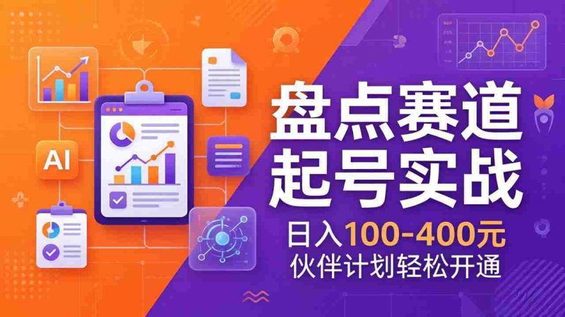 （17722期）TOP盘点赛道起号实战：十大系列+AI文案+高清剪辑，日入100-400元伙伴计划轻松开通-金启创业网 - 网上赚钱方法教程大全 - www.jinqi6.top