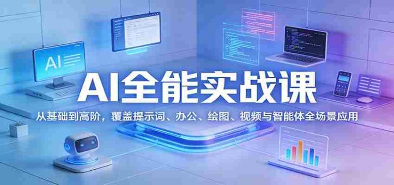 AI全能实战课：从基础到高阶，覆盖提示词、办公、绘图、视频与智能体全场景应用-金启创业网 - 网上赚钱方法教程大全 - www.jinqi6.top