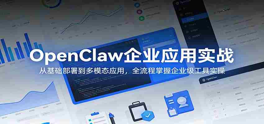 OpenClaw企业应用实战：从基础部署到多模态应用，全流程掌握企业级工具实操-金启创业网 - 网上赚钱方法教程大全 - www.jinqi6.top