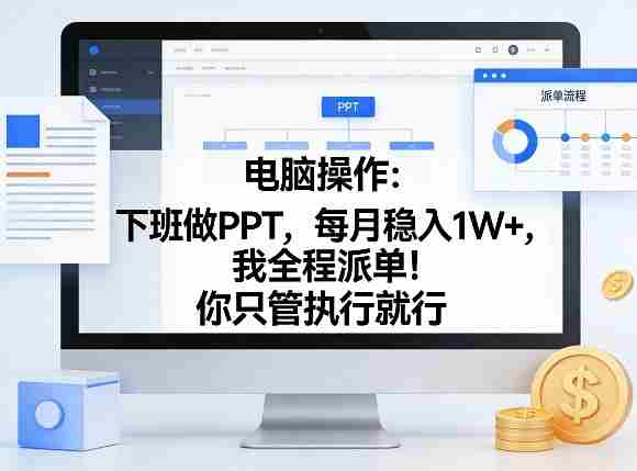 电脑操作：下班做PPT，每月稳入1W+，我全程派单！你只管执行就行【揭秘】-金启创业网 - 网上赚钱方法教程大全 - www.jinqi6.top
