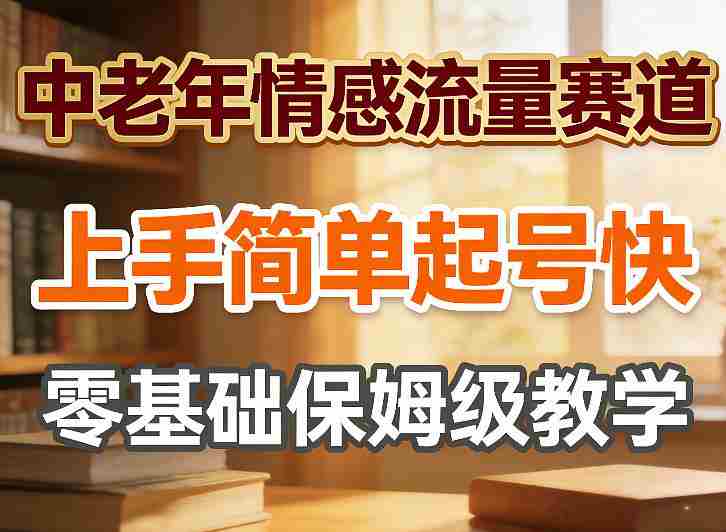 中老年情感流量赛道，上手简单起号快，零基础保姆级教学-金启创业网 - 网上赚钱方法教程大全 - www.jinqi6.top