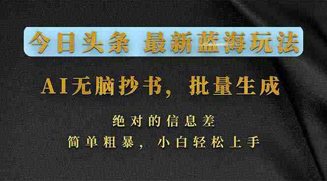 （17629期）今日头条2026最新蓝海玩法，AI无脑抄书，批量生成，绝对的信息差，简单粗暴，小白轻松上手-金启创业网 - 网上赚钱方法教程大全 - www.jinqi6.top