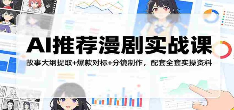 AI推荐漫剧实战课：故事大纲提取+爆款对标+分镜制作，配套全套实操资料-金启创业网 - 网上赚钱方法教程大全 - www.jinqi6.top