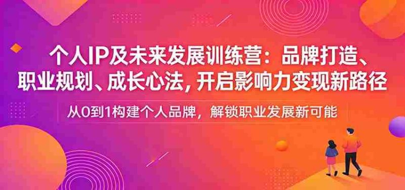个人IP及未来发展训练营：品牌打造、职业规划、成长心法，开启影响力变现新路径-金启创业网 - 网上赚钱方法教程大全 - www.jinqi6.top