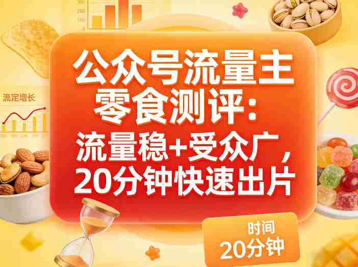 公众号流量主之零食测评赛道，流量稳+受众广，20分钟一条作品-金启创业网 - 网上赚钱方法教程大全 - www.jinqi6.top