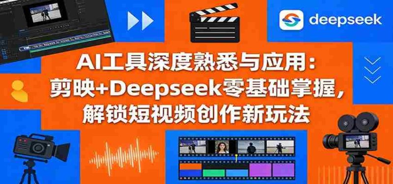 AI工具深度熟悉与应用：剪映+Deepseek零基础掌握，解锁短视频创作新玩法-金启创业网 - 网上赚钱方法教程大全 - www.jinqi6.top