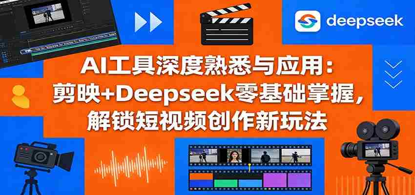 AI工具深度熟悉与应用：剪映+Deepseek零基础掌握，解锁短视频创作新玩法-金启创业网 - 网上赚钱方法教程大全 - www.jinqi6.top