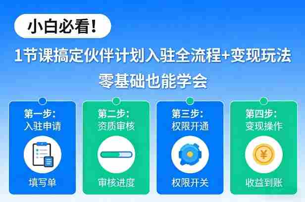 小白必看！1节课搞定伙伴计划入驻全流程+变现玩法，零基础也能学会-金启创业网 - 网上赚钱方法教程大全 - www.jinqi6.top