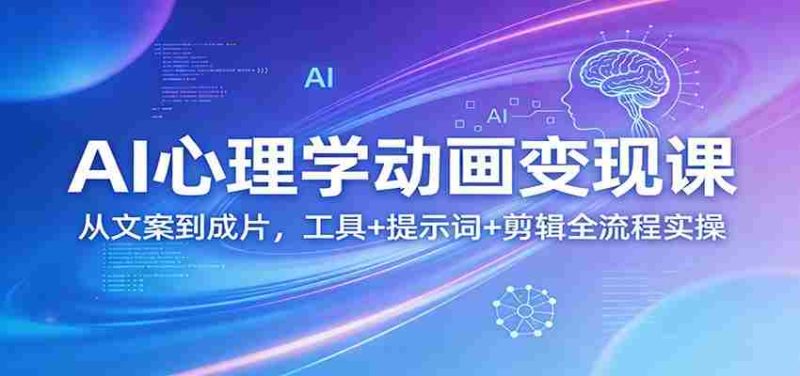 AI心理学动画变现课：从文案到成片，工具+提示词+剪辑全流程实操-金启创业网 - 网上赚钱方法教程大全 - www.jinqi6.top