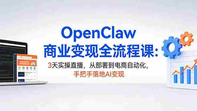 （17786期）OpenClaw商业变现全流程课：3天实操直播，从部署到电商自动化，手把手落地AI变现-金启创业网 - 网上赚钱方法教程大全 - www.jinqi6.top