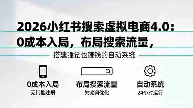 （17659期）2026小红书搜索虚拟电商4.0：0成本入局，布局搜索流量，搭建睡觉也赚钱的自动系统-金启创业网 - 网上赚钱方法教程大全 - www.jinqi6.top
