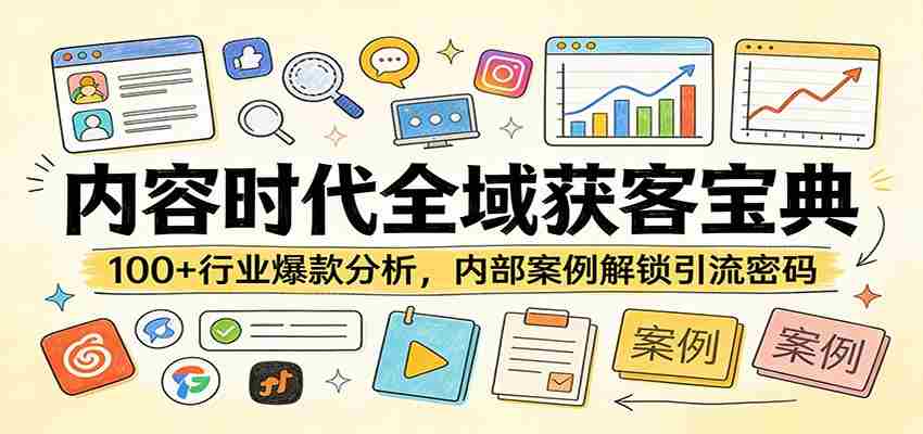 内容时代全域获客宝典：100+行业爆款分析，内部案例解锁引流密码-金启创业网 - 网上赚钱方法教程大全 - www.jinqi6.top