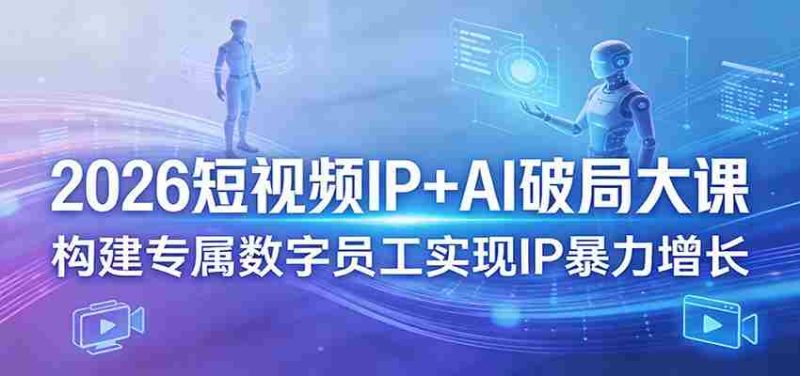 2026短视频IP+AI破局大课，构建专属数字员工实现IP暴力增长-金启创业网 - 网上赚钱方法教程大全 - www.jinqi6.top