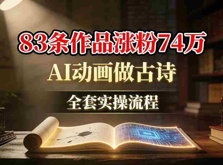 AI动画做古诗，83条作品涨粉74W，全套实操流程-金启创业网 - 网上赚钱方法教程大全 - www.jinqi6.top