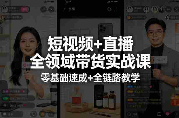 短视频+直播全领域带货实战课，零基础速成+全链路教学-金启创业网 - 网上赚钱方法教程大全 - www.jinqi6.top