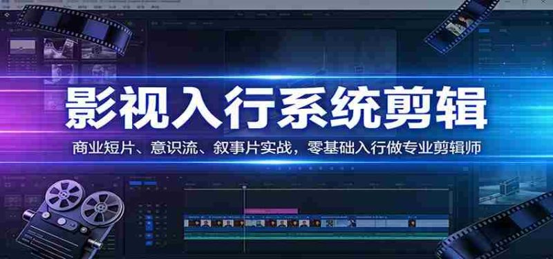 影视系统剪辑，商业短片、意识流、叙事片实战，零基础入行做专业剪辑师-金启