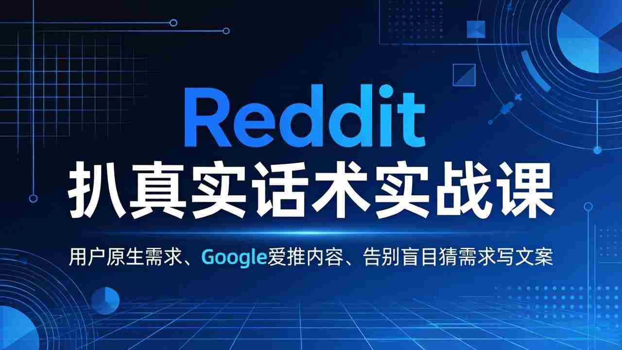 （17810期）Reddit 扒真实话术实战课：用用户原生需求做 Google 爱推内容，告别盲目猜需求写文案-金启创业网 - 网上赚钱方法教程大全 - www.jinqi6.top