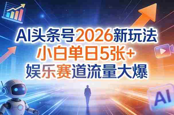 AI头条号2026新玩法，小白单日5张+，娱乐赛道流量大爆-金启创业网 - 网上赚钱方法教程大全 - www.jinqi6.top