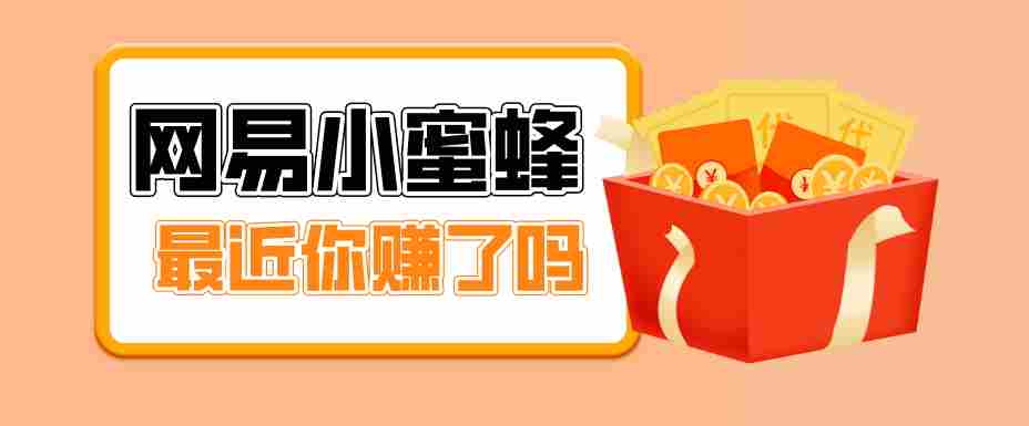 首发！网易小蜜蜂拉新，19元/单，网易大厂背书，零成本零门槛，月入轻松破万-金启创业网 - 网上赚钱方法教程大全 - www.jinqi6.top