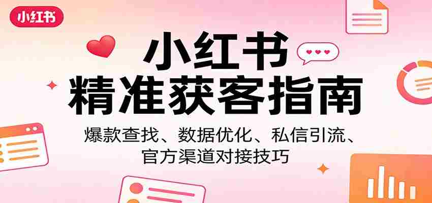 小红书精准获客指南：爆款查找、数据优化、私信引流、官方渠道对接技巧-金启创业网 - 网上赚钱方法教程大全 - www.jinqi6.top