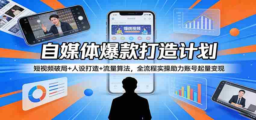 自媒体爆款打造计划：短视频破局+人设打造+流量算法，全流程实操助力账号起量变现-金启创业网 - 网上赚钱方法教程大全 - www.jinqi6.top