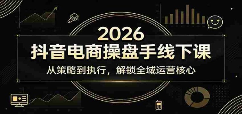 2026抖音电商操盘手线下课：从策略到执行，解锁全域运营核心-金启创业网 - 网上赚钱方法教程大全 - www.jinqi6.top