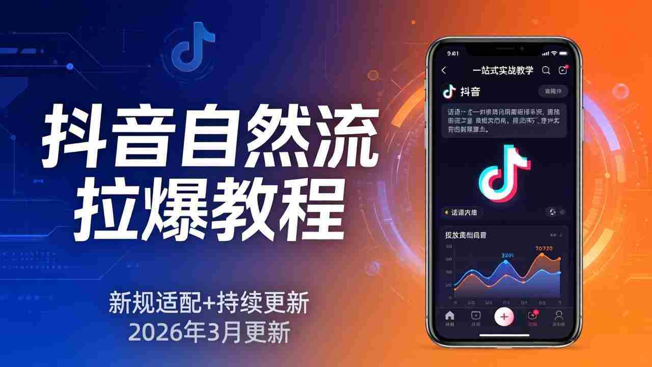 （17785期）抖音自然流拉爆教程：新规适配+持续更新，话术+投放+起号一站式实战教学（更新26年3月）-金启创业网 - 网上赚钱方法教程大全 - www.jinqi6.top