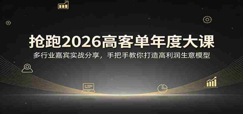 抢跑2026高客单年度大课：多行业嘉宾实战分享，手把手教你打造高利润生意模型-金启创业网 - 网上赚钱方法教程大全 - www.jinqi6.top