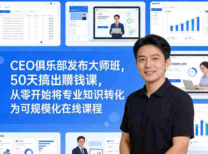 CEO俱乐部发布大师班，50天搞出賺钱课，从零开始将专业知识转化为可规模化在线课程-金启创业网 - 网上赚钱方法教程大全 - www.jinqi6.top