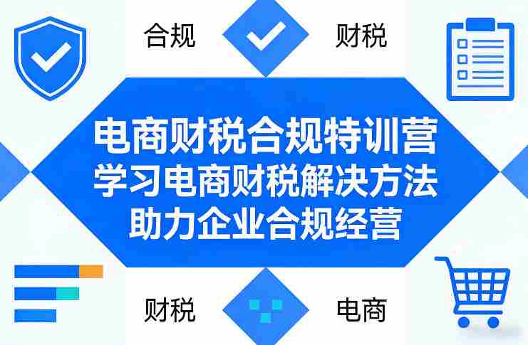 电商财税合规特训营，学习电商财税解决方法，助力企业合规经营-金启创业网 - 网上赚钱方法教程大全 - www.jinqi6.top