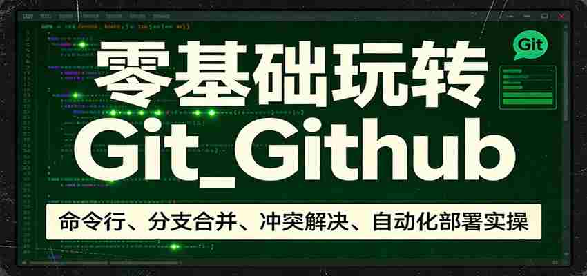 零基础玩转Git_Github：命令行、分支合并、冲突解决、自动化部署实操-金启创业网 - 网上赚钱方法教程大全 - www.jinqi6.top