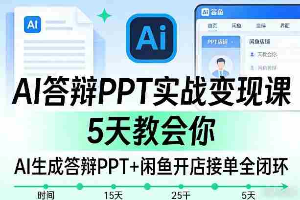 AI答辩PPT实战变现课，5天教会你，AI生成答辩PPT+闲鱼开店接单全闭环-金启