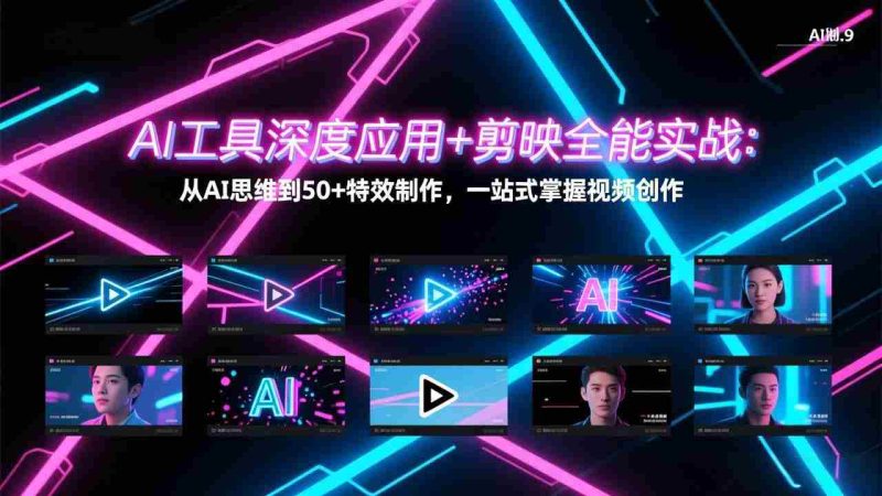 （17545期）AI工具深度应用+剪映全能实战：从AI思维到50+特效制作，一站式掌握视频创作-金启
